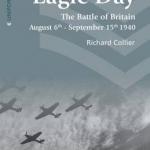 Eagle Day: The Battle of Britain August 6th - September 15th 1940