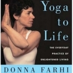 Bringing Yoga to Life: The Everyday Practice of Enlightened Living