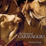 The Moment of Caravaggio
