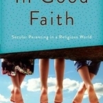 In Good Faith: Secular Parenting in a Religious World