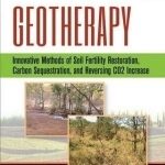 Geotherapy: Innovative Methods of Soil Fertility Restoration, Carbon Sequestration, and Reversing CO2 Increase
