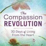 The Compassion Revolution: 30 Days of Living from the Heart