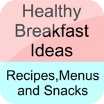 Healthy Breakfast Ideas, Recipes, Menus and Snacks