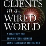 Winning Clients in a Wired World: Seven Strategies for Growing Your Business Using Technology and the Web