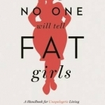 Things No One Will Tell Fat Girls: A Handbook for Unapologetic Living