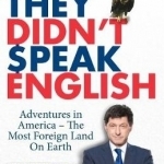 If Only They Didn&#039;t Speak English: Adventures in America - the Most Foreign Land on Earth