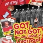 Got, Not Got: Liverpool: The Lost World of Liverpool Football Club
