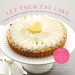 Let Them Eat Cake: More Than 80 Recipes for Cookies, Pies, Cakes, Ice Cream, and More!