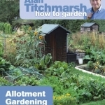 Alan Titchmarsh How to Garden: Allotment Gardening