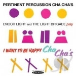 Pertinent Percussion Cha Cha&#039;s/I Want to Be Happy Cha Cha&#039;s by Enoch Light &amp; the Light Brigade