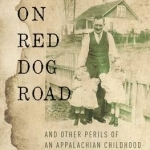 Running on Red Dog Road: And Other Perils of an Appalachian Childhood