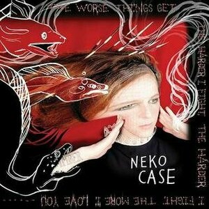 The Worse Things Get the Harder I Fight, The Harder I Fight the More I Love You by Neko Case