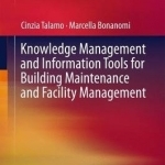 Knowledge Management and Information Tools for Building Maintenance and Facility Management: 2015