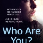 Who are You?: With One Click She Found Her Perfect Man. And He Found His Perfect Victim. A True Story of the Ultimate Deception.