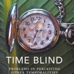 Time Blind: Problems in Perceiving Other Temporalities: 2017