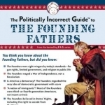 The Politically Incorrect Guide to the Founding Fathers