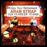 Ten Years of Tears by Arab Strap