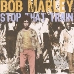 Stop That Train by Bob Marley