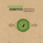 30-Second Genetics: The 50 Most Revolutionary Discoveries in Genetics, Each Explained in Half a Minute
