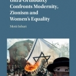 Jewish Radical Ultra-Orthodoxy Confronts Modernity, Zionism and Women&#039;s Equality