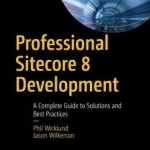 Professional Sitecore 8 Development: A Complete Guide to Solutions and Best Practices