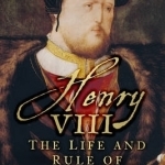 Henry VIII: The Life and Rule of England&#039;s Nero