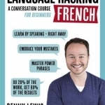 Language Hacking French (Learn How to Speak French - Right Away): A Conversation Course for Beginners