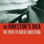 The Director&#039;s Idea: The Path to Great Directing