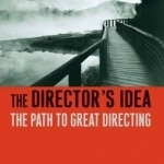 The Director's Idea: The Path to Great Directing