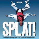 Splat!: The Madness and Magnificence of the World&#039;s Most Dangerous Sports