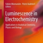 Luminescence in Electrochemistry: Applications in Analytical Chemistry, Physics and Biology