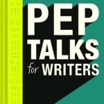 Pep Talks for Writers: 52 Insights and Actions to Boost Your Creative Mojo