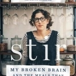 Stir: My Broken Brain and the Meals That Brought Me Home