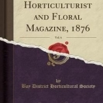 The California Horticulturist and Floral Magazine, 1876, Vol. 6 (Classic Reprint)