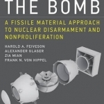 Unmaking the Bomb: A Fissile Material Approach to Nuclear Disarmament and Nonproliferation