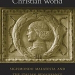 Pagan Virtue in a Christian World: Sigismondo Malatesta and the Italian Renaissance