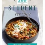150 Student Recipes: Inspired Ideas for Everyday Cooking