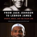 From Jack Johnson to Lebron James: Sports, Media, and the Color Line