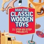 Making Classic Wooden Toys: 20 Step-by-Step Projects