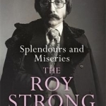 Splendours and Miseries: The Roy Strong Diaries, 1967-87