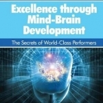 Excellence Through Mind-Brain Development: The Secrets of World-Class Performers