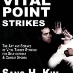 Vital Point Strikes: The Art and Science of Vital Target Striking for Self-Defense and Combat Sports