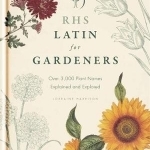 RHS Latin for Gardeners: More Than 1,500 Essential Plant Names and the Secrets They Contain