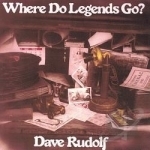 Where Do Legends Go? by Dave Rudolf
