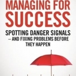 Managing for Success: Spotting Danger Signals - and Fixing Problems Before They Happen