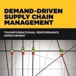 Demand-Driven Supply Chain Management: Transformational Performance Improvement