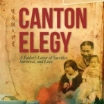 Canton Elegy: A Father&#039;s Letter of Sacrifice, Survival and Love