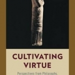 Cultivating Virtue: Perspectives from Philosophy, Theology, and Psychology