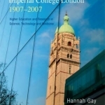 The History of Imperial College London, 1907-2007: Higher Education and Research in Science, Technology and Medicine