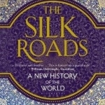 The Silk Roads: A New History of the World